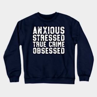 Anxious Stressed True Crime Obsessed Gift Podcast Junkie Crewneck Sweatshirt